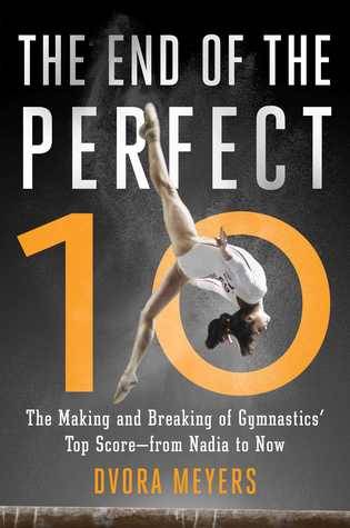 The End of the Perfect 10: The Making and Breaking of Gymnastics' Top Score—from Nadia to Now