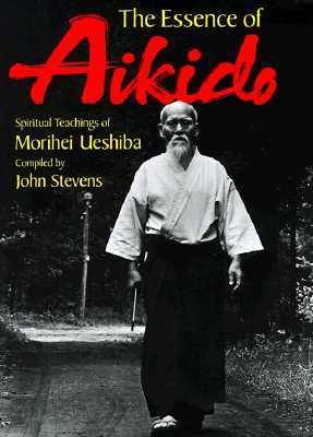 The Essence of Aikido: Spiritual Teachings of Morihei Ueshiba