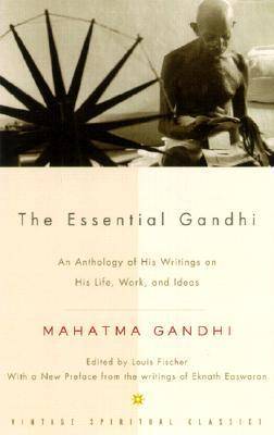 The Essential Gandhi: An Anthology of His Writings on His Life, Work, and Ideas