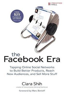 The Facebook Era: Tapping Online Social Networks to Build Better Products, Reach More People, and Sell More Stuff: Tap Online Social Networks to Build ... Reach More People, and Sell More Stuff