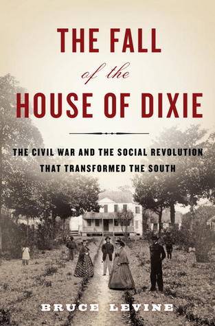 The Fall of the House of Dixie: The Civil War and the Social Revolution That Transformed the South