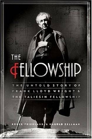 The Fellowship: The Untold Story of Frank Lloyd Wright and the Taliesin Fellowship