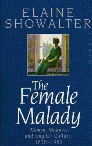 The Female Malady: Women, Madness and English Culture 1830-1980
