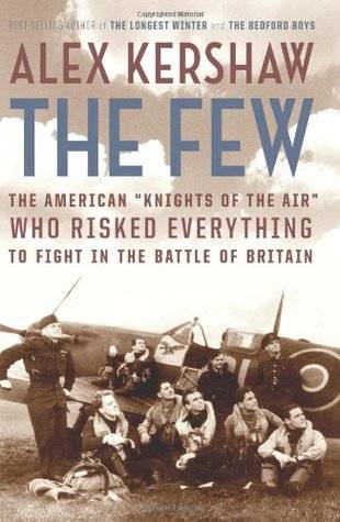 The Few: The American "Knights of the Air" Who Risked Everything to Fight in the Battle of Britain