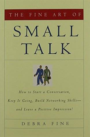 The Fine Art of Small Talk: How to Start a Conversation, Keep It Going, Build Networking Skills--and Leave a Positive Impression!