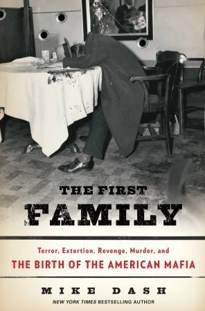 The First Family: Terror, Extortion, Revenge, Murder, and the Birth of the American Mafia