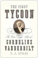 The First Tycoon: The Epic Life of Cornelius Vanderbilt