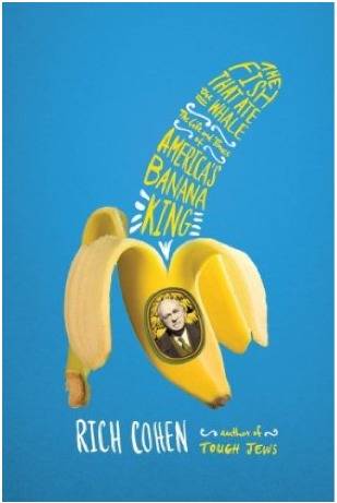 The Fish That Ate the Whale: The Life and Times of America's Banana King