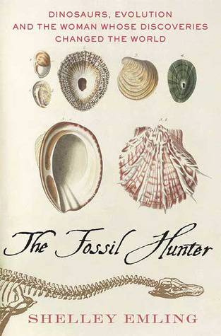 The Fossil Hunter: Dinosaurs, Evolution, and the Woman Whose Discoveries Changed the World