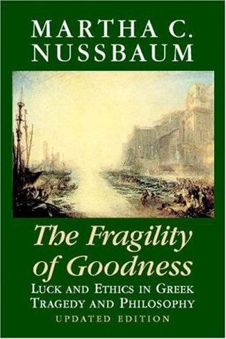 The Fragility of Goodness: Luck and Ethics in Greek Tragedy and Philosophy