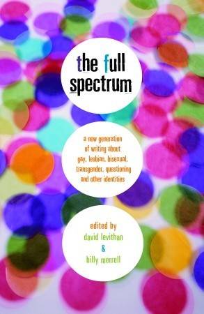 The Full Spectrum: A New Generation of Writing About Gay, Lesbian, Bisexual, Transgender, Question