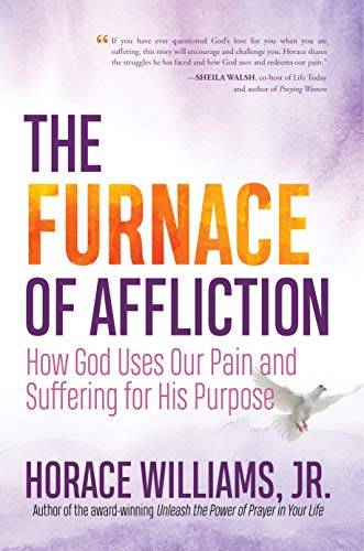 The Furnace of Affliction: How God Uses Our Pain and Suffering for His Purpose