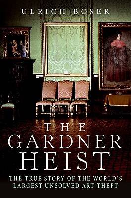 The Gardner Heist: The True Story of the World's Largest Unsolved Art Theft