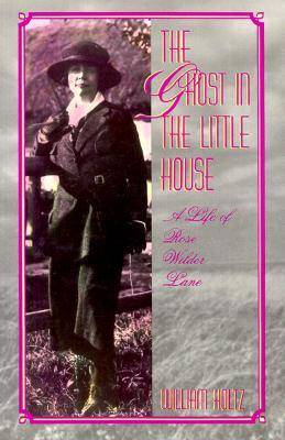 The Ghost in the Little House: A Life of Rose Wilder Lane