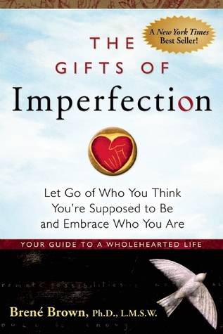 The Gifts of Imperfection: Let Go of Who You Think You're Supposed to Be and Embrace Who You Are