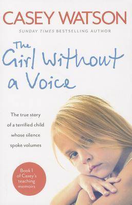 The Girl Without a Voice: The true story of a terrified child whose silence spoke volumes