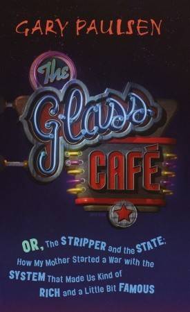 The Glass Cafe: Or the Stripper and the State; How My Mother Started a War with the System That Made Us Kind of Rich and a Little Bit Famous