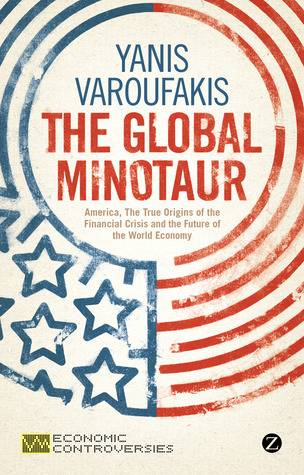 The Global Minotaur: America, the True Origins of the Financial Crisis and the Future of the World Economy