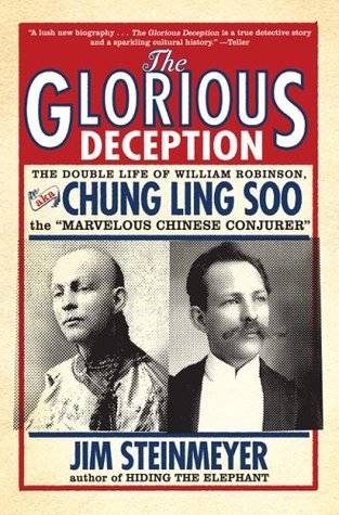 The Glorious Deception: The Double Life of William Robinson, aka Chung Ling Soo, the "Marvelous Chinese Conjurer"