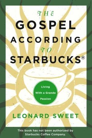 The Gospel According to Starbucks: Living with a Grande Passion