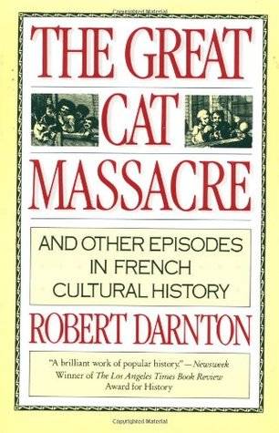 The Great Cat Massacre: And Other Episodes in French Cultural History