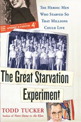The Great Starvation Experiment: The Heroic Men Who Starved so That Millions Could Live