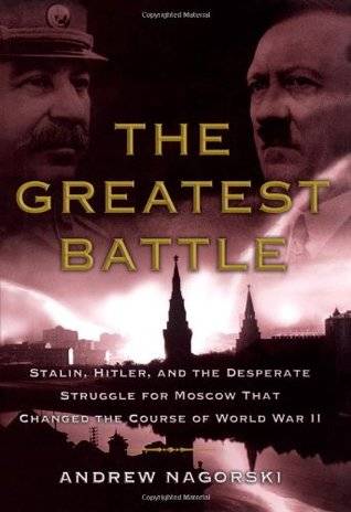 The Greatest Battle: Stalin, Hitler, and the Desperate Struggle for Moscow That Changed the Course of World War II