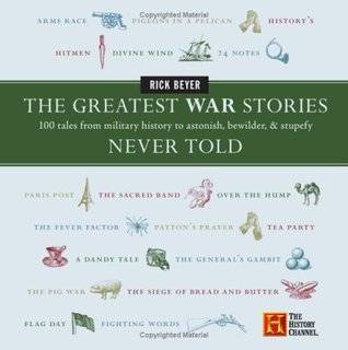 The Greatest War Stories Never Told: 100 Tales from Military History to Astonish, Bewilder, and Stupefy (History Channel)