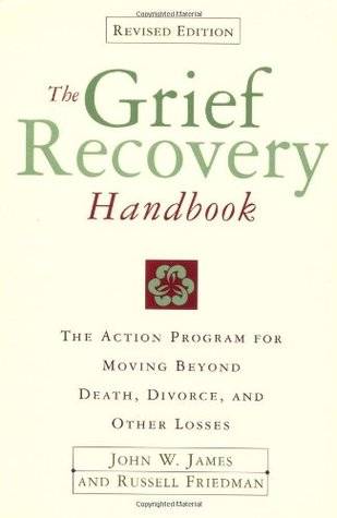 The Grief Recovery Handbook: A Program for Moving Beyond Death, Divorce, and Other Devastating Losses