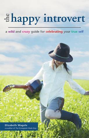 The Happy Introvert: A Wild and Crazy Guide to Celebrating Your True Self