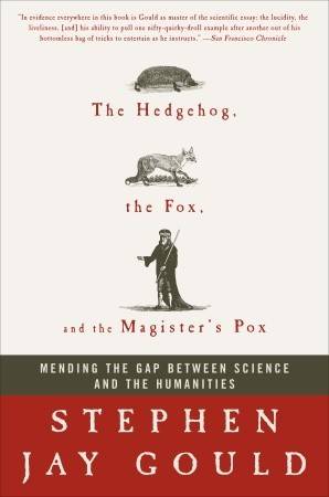 The Hedgehog, the Fox & the Magister's Pox: Mending the Gap Between Science & the Humanities