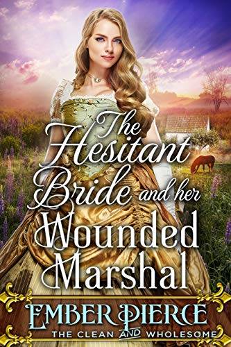 The Hesitant Bride And Her Wounded Marshal: A Clean Western Historical Romance Novel