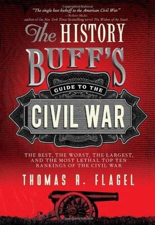 The History Buff's Guide to the Civil War: The Best, the Worst, the Largest, and the Most Lethal Top Ten Rankings of the Civil War