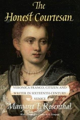 The Honest Courtesan: Veronica Franco, Citizen and Writer in Sixteenth-Century Venice