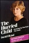 The Hurried Child: Growing Up Too Too Fast Too Soon