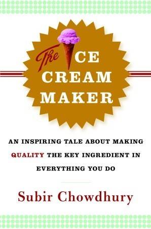 The Ice Cream Maker: An Inspiring Tale About Making Quality The Key Ingredient in Everything You Do