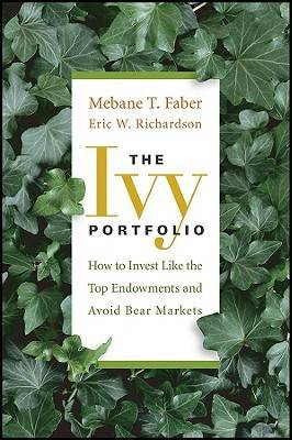 The Ivy Portfolio: How to Manage Your Portfolio Like the Harvard and Yale Endowments