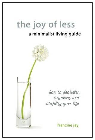 The Joy of Less, A Minimalist Living Guide: How to Declutter, Organize, and Simplify Your Life