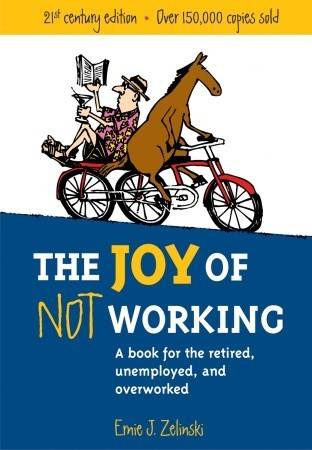 The Joy of Not Working: A Book for the Retired, Unemployed and Overworked