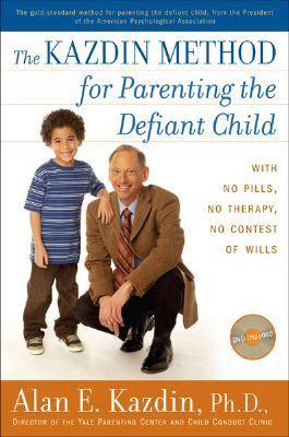 The Kazdin Method for Parenting the Defiant Child: With No Pills, No Therapy, No Contest of Wills