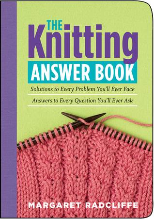 The Knitting Answer Book: Solutions to Every Problem You'll Ever Face; Answers to Every Question You'll Ever Ask