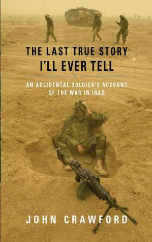 The Last True Story I'll Ever Tell: An Accidental Soldier's Account of the War in Iraq