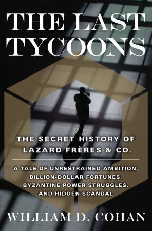The Last Tycoons: The Secret History of Lazard Frères & Co.