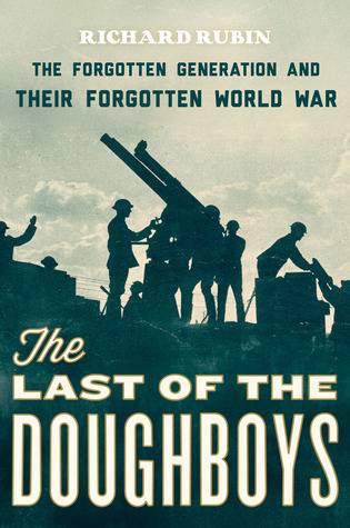 The Last of the Doughboys: The Forgotten Generation and Their Forgotten World War