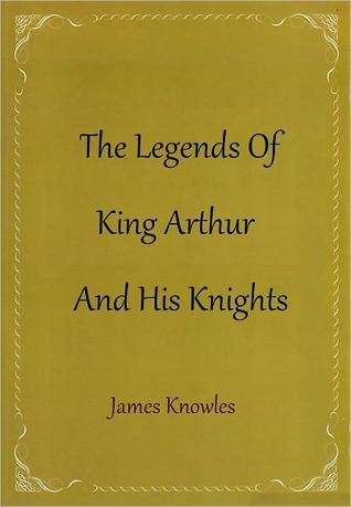 The Legends of King Arthur and His Knights