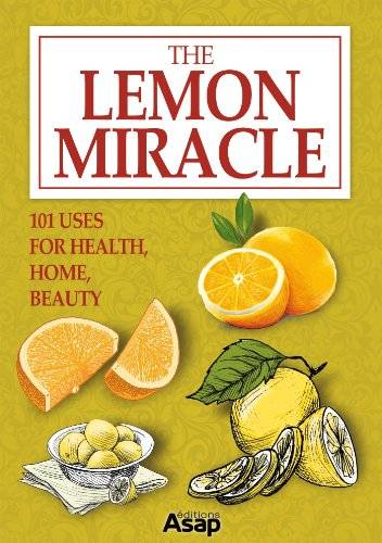 The Lemon Miracle: 101 Uses for Health, Home, Beauty