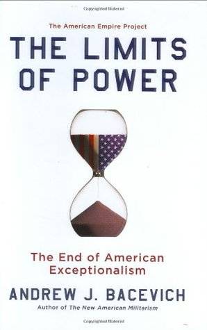 The Limits of Power: The End of American Exceptionalism (American Empire Project)