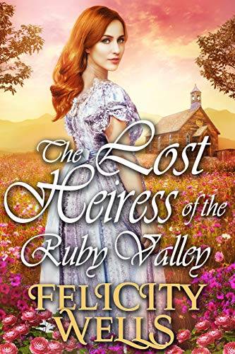 The Lost Heiress Of The Ruby Valley: A Clean Western Historical Romance Novel