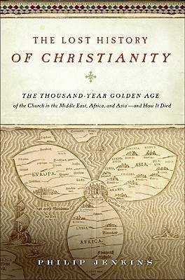 The Lost History of Christianity: The Thousand-Year Golden Age of the Church in the Middle East, Africa, and Asia—and How It Died