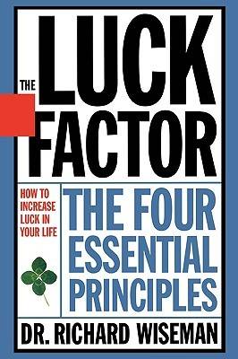 The Luck Factor: Changing Your Luck, Changing Your Life - The Four Essential Principles